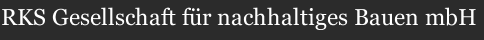 RKS Gesellschaft f&uuml;r nachhaltiges Bauen mbH